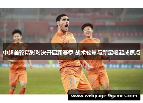 中超首轮精彩对决开启新赛季 战术较量与新星崛起成焦点