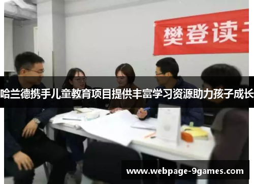 哈兰德携手儿童教育项目提供丰富学习资源助力孩子成长