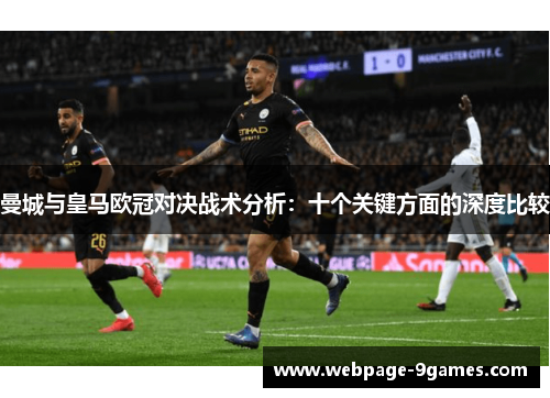 曼城与皇马欧冠对决战术分析：十个关键方面的深度比较