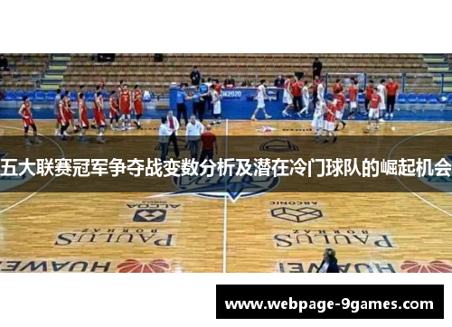 五大联赛冠军争夺战变数分析及潜在冷门球队的崛起机会
