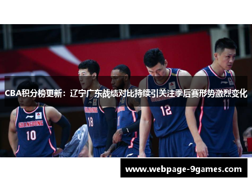 CBA积分榜更新：辽宁广东战绩对比持续引关注季后赛形势激烈变化