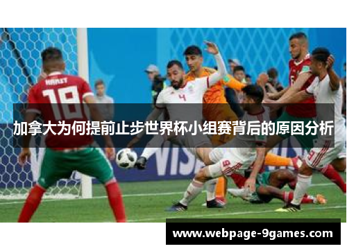 加拿大为何提前止步世界杯小组赛背后的原因分析