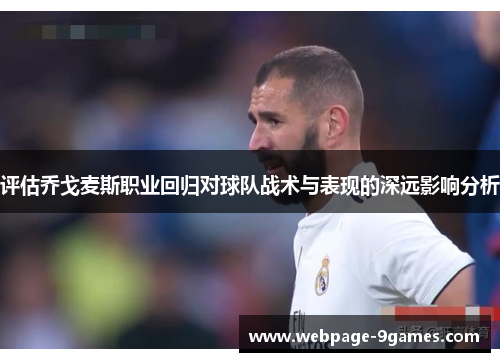 评估乔戈麦斯职业回归对球队战术与表现的深远影响分析