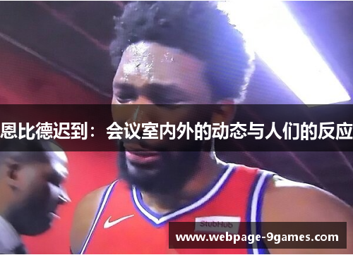 恩比德迟到：会议室内外的动态与人们的反应