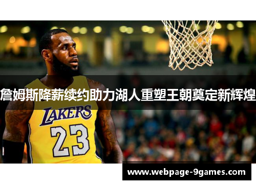 詹姆斯降薪续约助力湖人重塑王朝奠定新辉煌