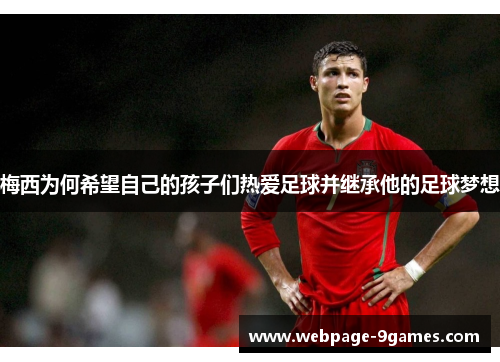 梅西为何希望自己的孩子们热爱足球并继承他的足球梦想
