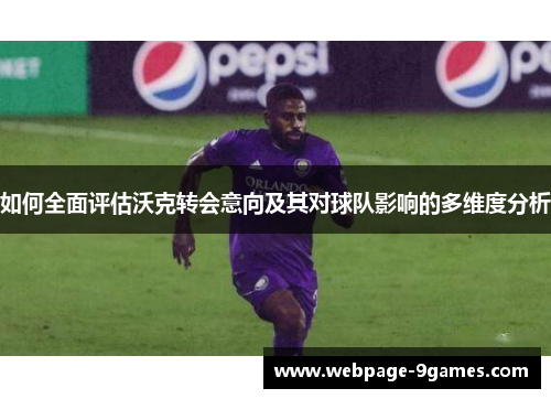 如何全面评估沃克转会意向及其对球队影响的多维度分析