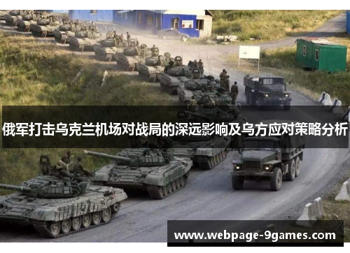 俄军打击乌克兰机场对战局的深远影响及乌方应对策略分析
