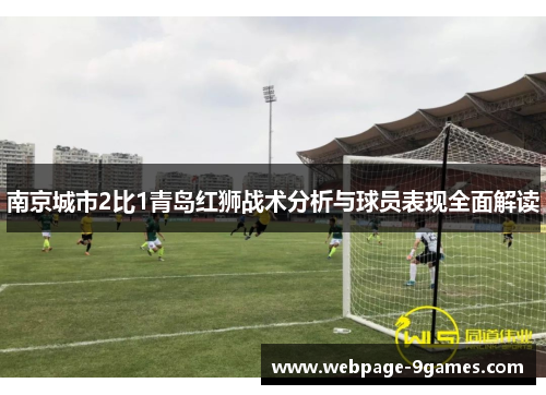 南京城市2比1青岛红狮战术分析与球员表现全面解读