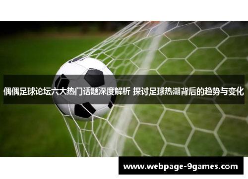 偶偶足球论坛六大热门话题深度解析 探讨足球热潮背后的趋势与变化