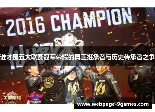 谁才是五大联赛冠军荣耀的真正继承者与历史传承者之争 谁才是五大联赛冠军荣耀的真正继承者与历史传承者之争