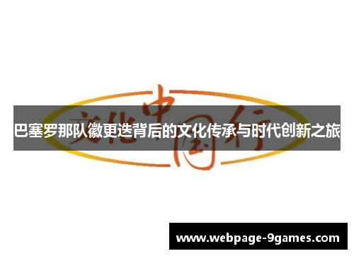 巴塞罗那队徽更迭背后的文化传承与时代创新之旅 巴塞罗那队徽更迭背后的文化传承与时代创新之旅