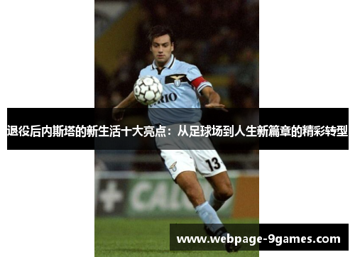 退役后内斯塔的新生活十大亮点:从足球场到人生新篇章的精彩转型 退役后内斯塔的新生活十大亮点:从足球场到人生新篇章的精彩转型