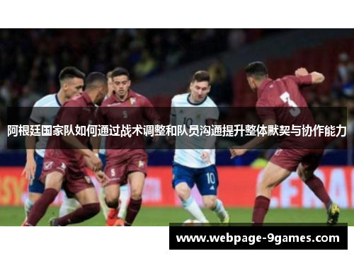 阿根廷国家队如何通过战术调整和队员沟通提升整体默契与协作能力