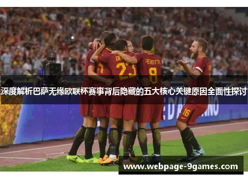 深度解析巴萨无缘欧联杯赛事背后隐藏的五大核心关键原因全面性探讨