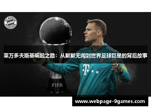 莱万多夫斯基崛起之路：从默默无闻到世界足球巨星的背后故事