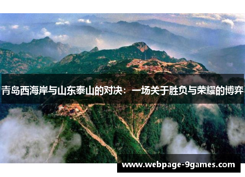 青岛西海岸与山东泰山的对决:一场关于胜负与荣耀的博弈 青岛西海岸与山东泰山的对决:一场关于胜负与荣耀的博弈