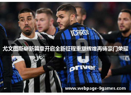 尤文图斯崭新篇章开启全新征程重塑辉煌再铸豪门荣耀 尤文图斯崭新篇章开启全新征程重塑辉煌再铸豪门荣耀