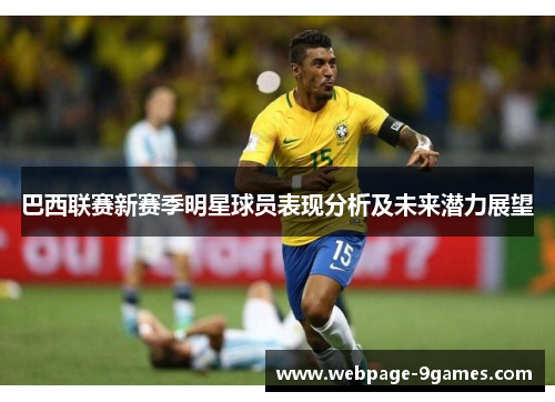巴西联赛新赛季明星球员表现分析及未来潜力展望 巴西联赛新赛季明星球员表现分析及未来潜力展望