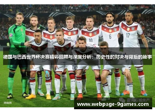 德国与巴西世界杯决赛精彩回顾与深度分析:历史性的对决与背后的故事 德国与巴西世界杯决赛精彩回顾与深度分析:历史性的对决与背后的故事