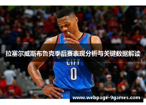 拉塞尔威斯布鲁克季后赛表现分析与关键数据解读 拉塞尔威斯布鲁克季后赛表现分析与关键数据解读