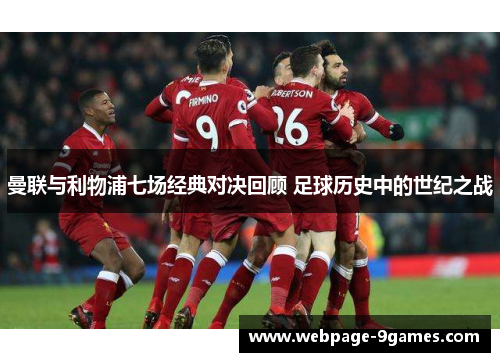 曼联与利物浦七场经典对决回顾 足球历史中的世纪之战