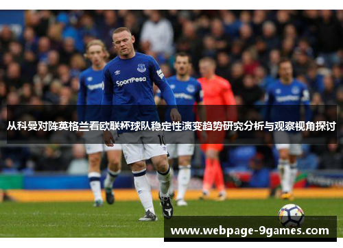 从科曼对阵英格兰看欧联杯球队稳定性演变趋势研究分析与观察视角探讨