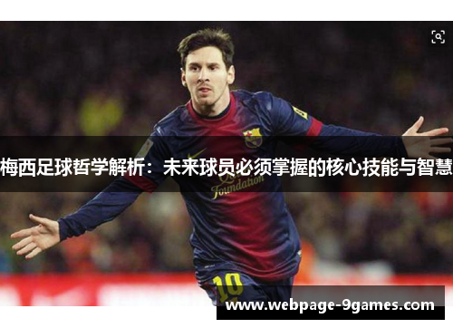 梅西足球哲学解析：未来球员必须掌握的核心技能与智慧