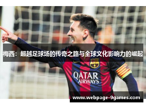 梅西：超越足球场的传奇之路与全球文化影响力的崛起