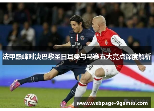 法甲巅峰对决巴黎圣日耳曼与马赛五大亮点深度解析