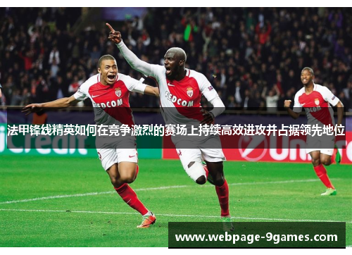 法甲锋线精英如何在竞争激烈的赛场上持续高效进攻并占据领先地位