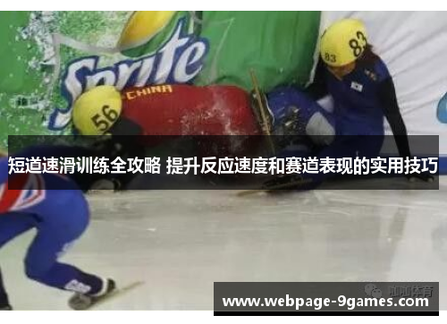 短道速滑训练全攻略 提升反应速度和赛道表现的实用技巧